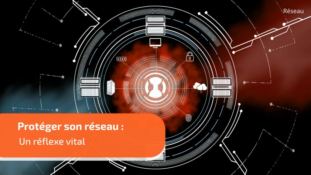 Protection réseau, un reflexe vital